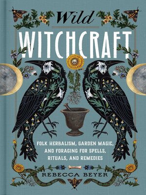 cover image of Wild Witchcraft: Folk Herbalism, Garden Magic, and Foraging for Spells, Rituals, and Remedies
